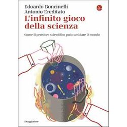 L'infinito Gioco Della Scienza. Come Il Pensiero Scientifico Può Cambiare Il Mondo