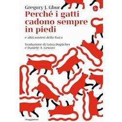Perché I Gatti Cadono Sempre In Piedi E Altri Misteri Della Fisica Perché I Gatti Cadono Sempre In Piedi E Altri Misteri Della Fisica