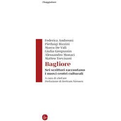 Bagliore. Sei Scrittori Raccontano I Nuovi Centri Culturali Bagliore. Sei Scrittori Raccontano I Nuovi Centri Culturali