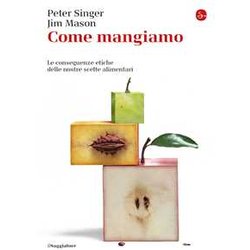 Come Mangiamo. Le Conseguenze Etiche Delle Nostre Scelte Alimentari Come Mangiamo. Le Conseguenze Etiche Delle Nostre Scelte Alimentari