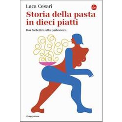 Storia Della Pasta In Dieci Piatti. Dai Tortellini Alla Carbonara Storia Della Pasta In Dieci Piatti. Dai Tortellini Alla Carbonara