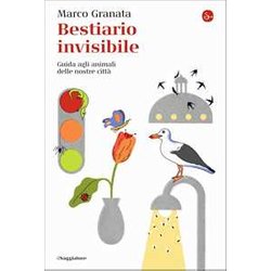 Bestiario Invisibile. Guida Agli Animali Delle Nostre Città Bestiario Invisibile. Guida Agli Animali Delle Nostre CittÃ