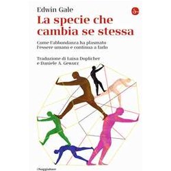 La Specie Che Cambia Se Stessa. Come L'abbondanza Ha Plasmato L'essere Umano E Continua A Farlo La Specie Che Cambia Se Stessa. Come L'abbondanza Ha Plasmato L'essere Umano E Continua A Farlo