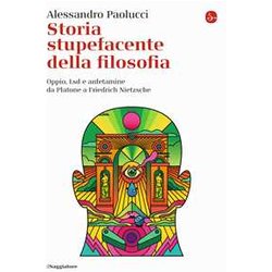 Storia Stupefacente Della Filosofia. Oppio, Lsd E Anfetamine Da Platone A Friedrich Nietzsche