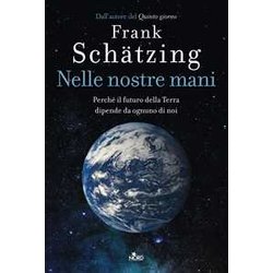Nelle Nostre Mani. Perché Il Futuro Della Terra Dipende Da Ognuno Di Noi Nelle Nostre Mani. Perché Il Futuro Della Terra Dipende Da Ognuno Di Noi