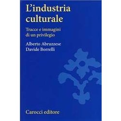 L'industria Culturale. Tracce E Immagini Di Un Privilegio L'industria Culturale. Tracce E Immagini Di Un Privilegio