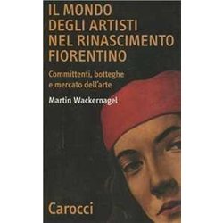 Il Mondo Degli Artisti Nel Rinascimento Fiorentino. Committenti, Botteghe E Mercato Dell'arte Il Mondo Degli Artisti Nel Rinascimento Fiorentino. Committenti, Botteghe E Mercato Dell'arte