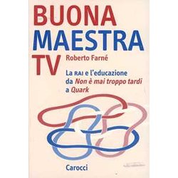 Buona Maestra Tv. La Rai E L'educazione. Da «Non è Mai Troppo Tardi» A «Quark» Buona Maestra Tv. La Rai E L'educazione. Da «Non è Mai Troppo Tardi» A «Quark»