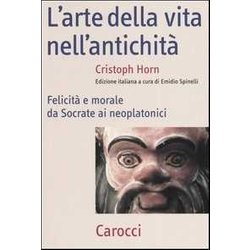 L'arte Della Vita Nell'antichità . Felicità E Morale Da Socrate Ai Neoplatonici L'arte Della Vita Nell'antichità . Felicità E Morale Da Socrate Ai Neoplatonici