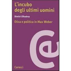L'incubo Degli Ultimi Uomini. Etica E Politica In Max Weber L'incubo Degli Ultimi Uomini. Etica E Politica In Max Weber