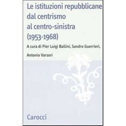 Le Istituzioni Repubblicane Dal Centrismo Al Centro-Sinistra (1953-1968) Le Istituzioni Repubblicane Dal Centrismo Al Centro-Sinistra (1953-1968)