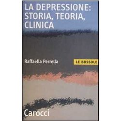 La Depressione: Storia, Teoria, Clinica La Depressione: Storia, Teoria, Clinica
