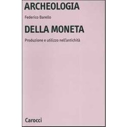 Archeologia Della Moneta. Produzione E Utilizzo Nell'antichitÃ