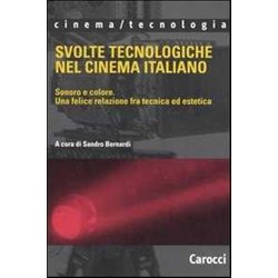 Svolte Tecnologiche Nel Cinema Italiano. Sonoro E Colore. Una Felice Relazione Fra Tecnica Ed Estetica Svolte Tecnologiche Nel Cinema Italiano. Sonoro E Colore. Una Felice Relazione Fra Tecnica Ed Estetica