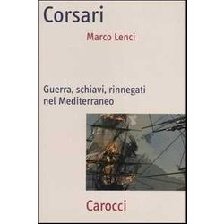 Corsari. Guerra, Schiavi, Rinnegati Nel Mediterraneo Corsari. Guerra, Schiavi, Rinnegati Nel Mediterraneo