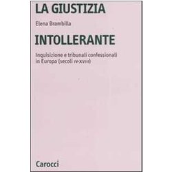 La Giustizia Intollerante. Inquisizione E Tribunali Confessionali In Europa (Secoli IV-XVIII). La Copertina Può Variare La Giustizia Intollerante. Inquisizione E Tribunali Confessionali In Europa (Secoli IV-XVIII). La Copertina Può Variare