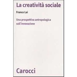 La Creatività Sociale. Una Prospettiva Antropologica Sull'innovazione