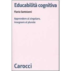 Educabilità Cognitiva. Apprendere Al Singolare, Insegnare Al Plurale Educabilità Cognitiva. Apprendere Al Singolare, Insegnare Al Plurale