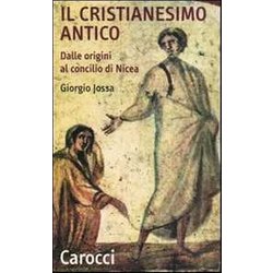 Il Cristianesimo Antico Dalle Origini Al Concilio Di Nicea Il Cristianesimo Antico Dalle Origini Al Concilio Di Nicea
