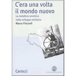 C'era Una Volta Il Mondo Nuovo. La Metafora Sovietica Nello Sviluppo Emiliano C'era Una Volta Il Mondo Nuovo. La Metafora Sovietica Nello Sviluppo Emiliano