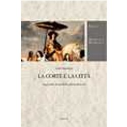 La Corte E La Città . Saggi Sulla Storia Della Cultura Francese La Corte E La Città . Saggi Sulla Storia Della Cultura Francese