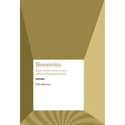 Bioestetica. Senso Comune, Tecnica E Arte Nell'età Della Globalizzazione Bioestetica. Senso Comune, Tecnica E Arte Nell'età Della Globalizzazione