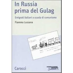 In Russia Prima Del Gulag. Emigrati Italiani A Scuola Di Comunismo