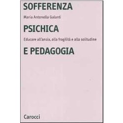 Sofferenza Psichica E Pedagogia. Educare All'ansia, Alla Fragilità E Alla Solitudine Sofferenza Psichica E Pedagogia. Educare All'ansia, Alla Fragilità E Alla Solitudine