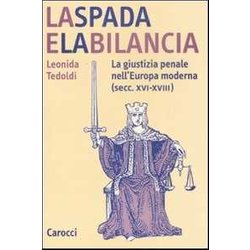 La Spada E La Bilancia. La Giustizia Penale Nell'europa Moderna (Secc. XVI-XVIII) La Spada E La Bilancia. La Giustizia Penale Nell'europa Moderna (Secc. XVI-XVIII)