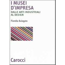 I Musei D'impresa. Dalle Arti Industriali Al Design I Musei D'impresa. Dalle Arti Industriali Al Design