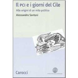 Il Pci E I Giorni Del Cile. Alle Origini Di Un Mito Politico Il Pci E I Giorni Del Cile. Alle Origini Di Un Mito Politico