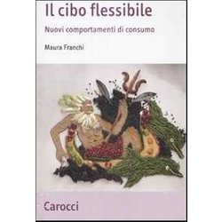 Il Cibo Flessibile. Nuovi Comportamenti Di Consumo Il Cibo Flessibile. Nuovi Comportamenti Di Consumo