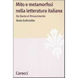 Mito E Metamorfosi Nella Letteratura Italiana. Da Dante Al Rinascimento Mito E Metamorfosi Nella Letteratura Italiana. Da Dante Al Rinascimento