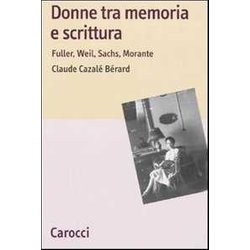 Donne Tra Memoria E Scrittura. Fuller, Weil, Sachs, Morante Donne Tra Memoria E Scrittura. Fuller, Weil, Sachs, Morante