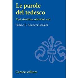 Le Parole Del Tedesco. Tipi, Struttura, Relazioni, Uso Le Parole Del Tedesco. Tipi, Struttura, Relazioni, Uso
