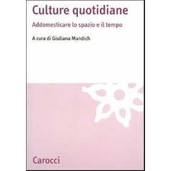 Culture Quotidiane. Addomesticare Lo Spazio E Il Tempo Culture Quotidiane. Addomesticare Lo Spazio E Il Tempo