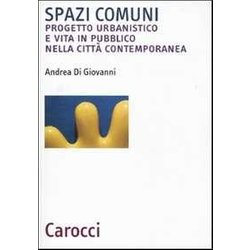 Spazi Comuni. Progetto Urbanistico E Vita In Pubblico Nella Città Contemporanea Spazi Comuni. Progetto Urbanistico E Vita In Pubblico Nella Città Contemporanea