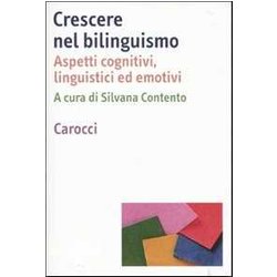 Crescere Nel Bilinguismo. Aspetti Cognitivi, Linguistici Ed Emotivi Crescere Nel Bilinguismo. Aspetti Cognitivi, Linguistici Ed Emotivi