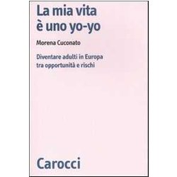 La Mia Vita è Uno Yo-Yo. Diventare Adulti In Europa Tra Opportunità E Rischi La Mia Vita è Uno Yo-Yo. Diventare Adulti In Europa Tra Opportunità E Rischi