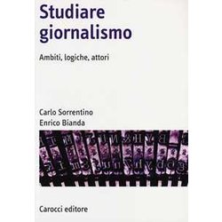 Studiare Giornalismo. Ambiti, Logiche, Attori Studiare Giornalismo. Ambiti, Logiche, Attori