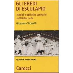 Gli Eredi Di Esculapio. Medici E Politiche Sanitarie Nell'italia Unita Gli Eredi Di Esculapio. Medici E Politiche Sanitarie Nell'italia Unita