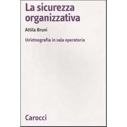 La Sicurezza Organizzativa. Un'etnografia In Sala Operatoria La Sicurezza Organizzativa. Un'etnografia In Sala Operatoria