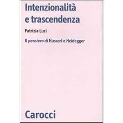 Intenzionalità E Trascendenza. Il Pensiero Di Husserl E Heidegger Intenzionalità E Trascendenza. Il Pensiero Di Husserl E Heidegger
