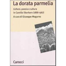 La Dorata Parmelia. Licheni, Poesia E Cultura In Camillo Sbarbaro (1888-1967) La Dorata Parmelia. Licheni, Poesia E Cultura In Camillo Sbarbaro (1888-1967)