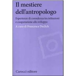 Il Mestiere Dell'antropologo. Riflessioni Su Esperienze Tra Sviluppo E Istituzioni Il Mestiere Dell'antropologo. Riflessioni Su Esperienze Tra Sviluppo E Istituzioni
