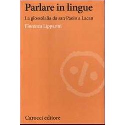 Parlare In Lingue. La Glossolalia Da San Paolo A Lacan Parlare In Lingue. La Glossolalia Da San Paolo A Lacan
