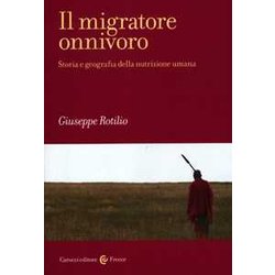 Il Migratore Onnivoro. Storia E Geografia Della Nutrizione Umana Il Migratore Onnivoro. Storia E Geografia Della Nutrizione Umana