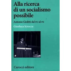 Alla Ricerca Di Un Socialismo Possibile. Antonio Giolitti Dal Pci Al Psi Alla Ricerca Di Un Socialismo Possibile. Antonio Giolitti Dal Pci Al Psi