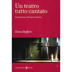 Un Teatro Tutto Cantato. Introduzione All'opera Italiana Un Teatro Tutto Cantato. Introduzione All'opera Italiana