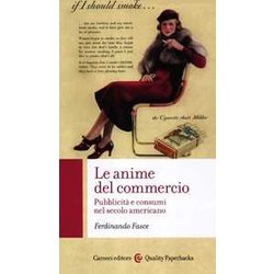 Le Anime Del Commercio. Pubblicità E Consumi Nel Secolo Americano Le Anime Del Commercio. Pubblicità E Consumi Nel Secolo Americano